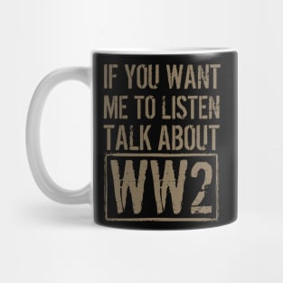 If You Want Me To Listen, Talk About WW2 Mug